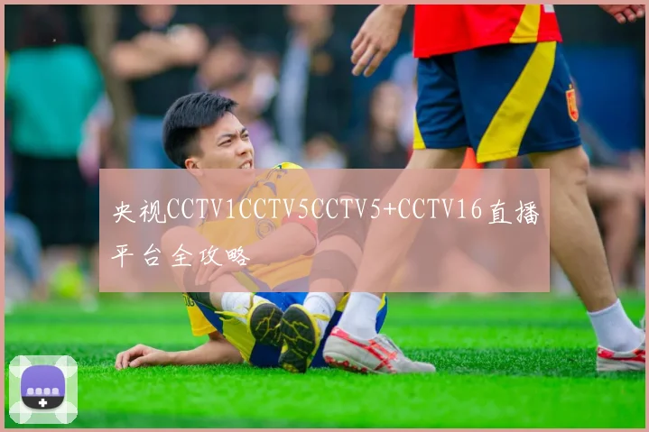 央视CCTV1CCTV5CCTV5+CCTV16直播平台全攻略